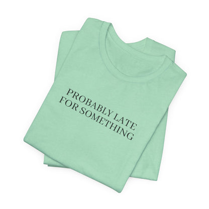 Probably Late For Something Tee