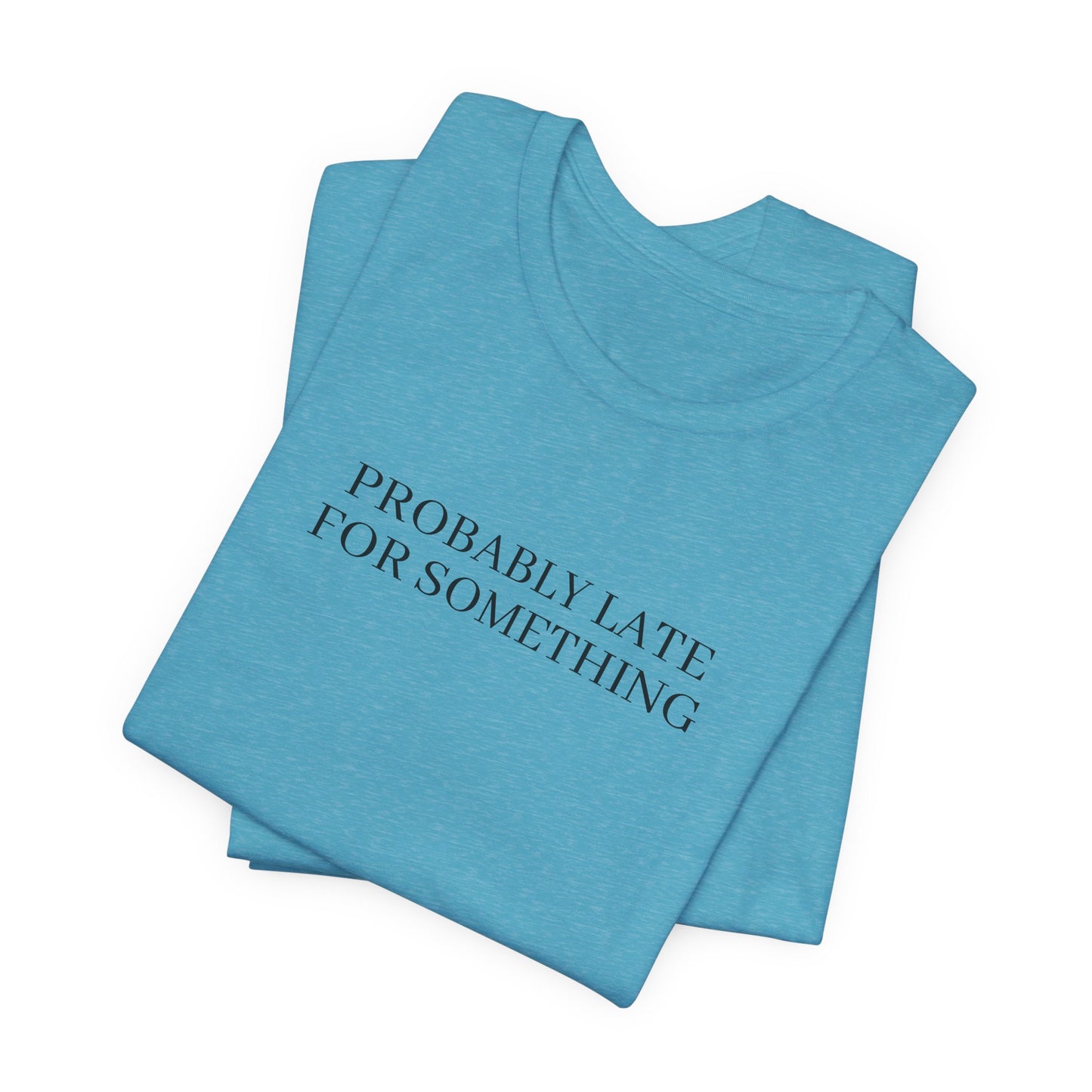 Probably Late For Something Tee