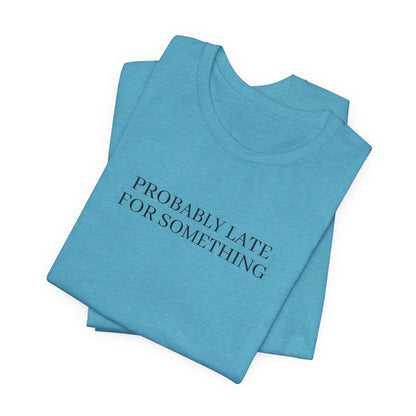 Probably Late For Something Tee