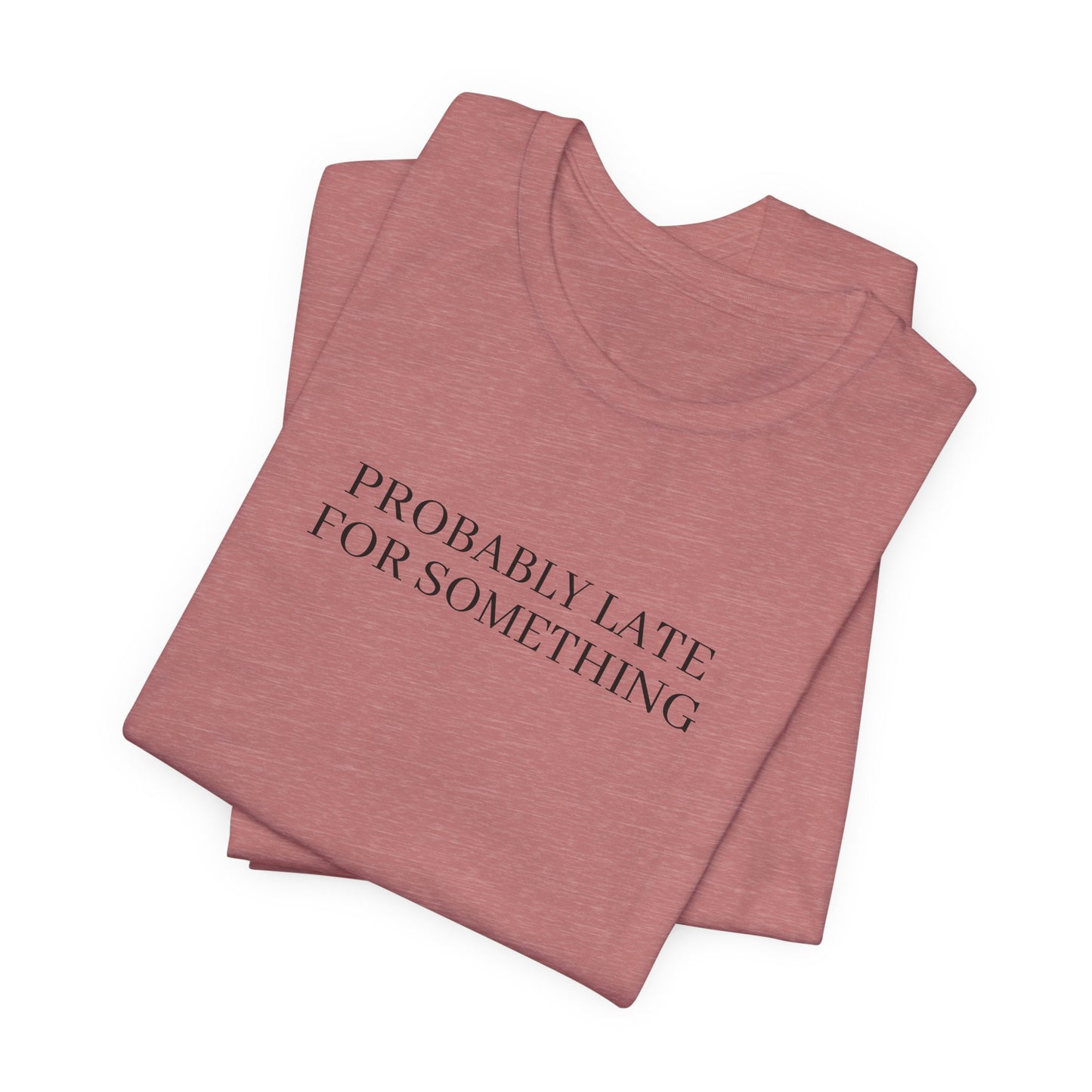Probably Late For Something Tee
